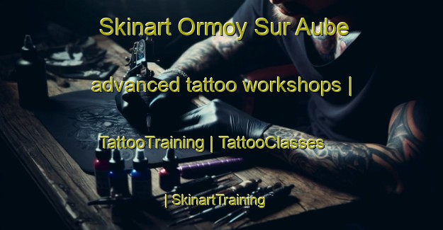 Skinart Ormoy Sur Aube advanced tattoo workshops | TattooTraining | TattooClasses | SkinartTraining-France